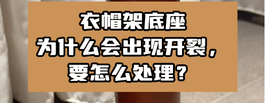 衣帽架底座為什么會(huì)出現(xiàn)開裂，要怎么處理？